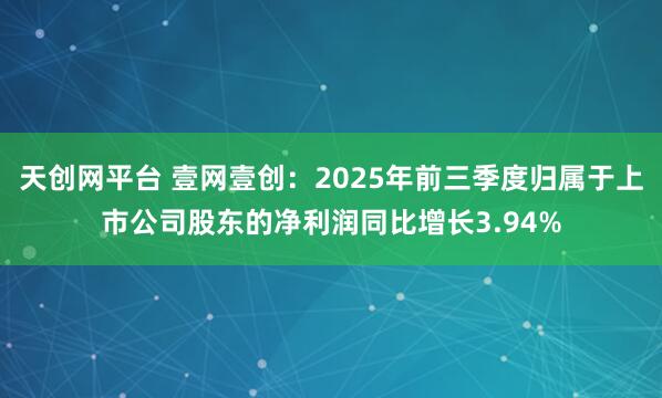 天创网平台 壹网壹创：2025年前三季度归属于上市公司股东的净利润同比增长3.94%