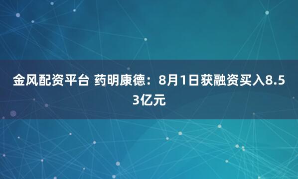 金风配资平台 药明康德：8月1日获融资买入8.53亿元